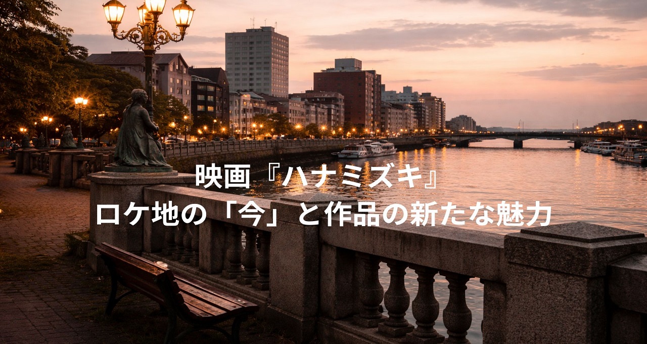 映画『ハナミズキ』から10年以上。ロケ地の「今」と作品の新たな魅力