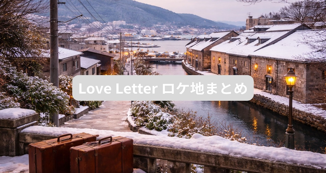 Love Letter ロケ地まとめ｜小樽で辿る“初恋の記憶”聖地巡礼ガイド【全6記事】