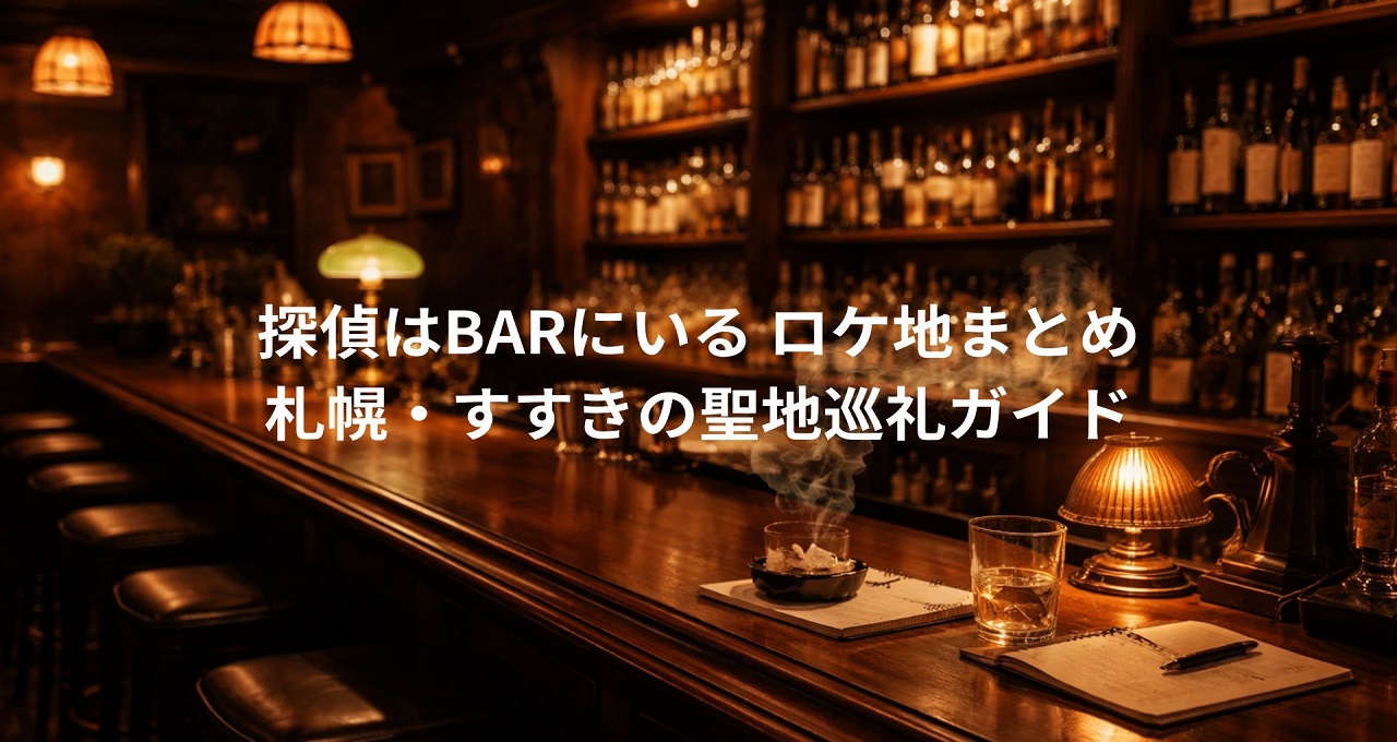 探偵はBARにいる ロケ地まとめ｜札幌・すすきの聖地巡礼ガイド【全11記事】